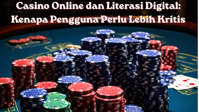 Casino Online dan Literasi Digital Kenapa Pengguna Perlu Lebih Kritis