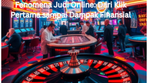 Fenomena Judi Online Dari Klik Pertama sampai Dampak Finansial