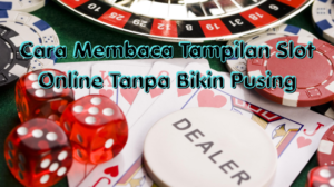 Cara Membaca Tampilan Slot Online Tanpa Bikin Pusing