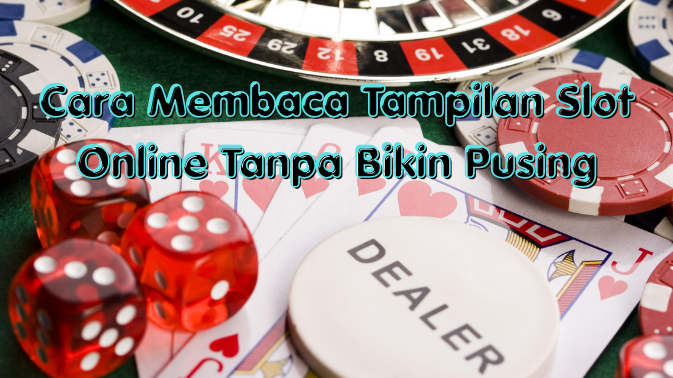 Cara Membaca Tampilan Slot Online Tanpa Bikin Pusing
