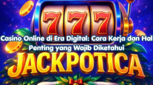 Casino Online di Era Digital Cara Kerja dan Hal Penting yang Wajib Diketahui