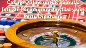 Casino Online untuk Pemula Istilah, Permainan, dan Hal yang Perlu Dipahami