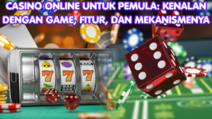 Casino Online untuk Pemula Kenalan dengan Game, Fitur, dan Mekanismenya