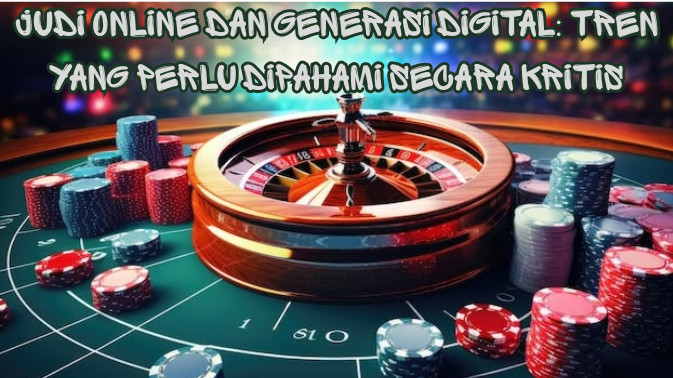 Judi Online dan Generasi Digital Tren yang Perlu Dipahami Secara Kritis