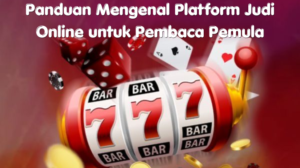 Panduan Mengenal Platform Judi Online untuk Pembaca Pemula