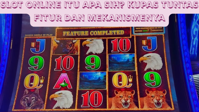 Slot Online Itu Apa Sih Kupas Tuntas Fitur dan Mekanismenya
