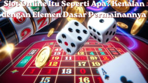 Slot Online Itu Seperti Apa Kenalan dengan Elemen Dasar Permainannya