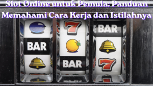 Slot Online untuk Pemula Panduan Memahami Cara Kerja dan Istilahnya