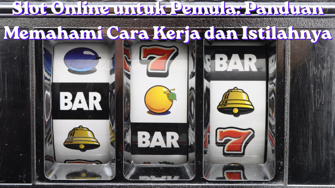 Slot Online untuk Pemula Panduan Memahami Cara Kerja dan Istilahnya