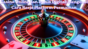Casino Online dan Dunia Digital Mengenal Cara Kerja Platform Permainan