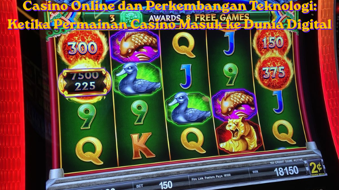 Casino Online dan Perkembangan Teknologi Ketika Permainan Casino Masuk ke Dunia Digital