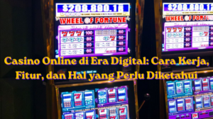 Casino Online di Era Digital Cara Kerja, Fitur, dan Hal yang Perlu Diketahui