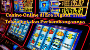 Casino Online di Era Digital Tren, Teknologi, dan Perkembangannya