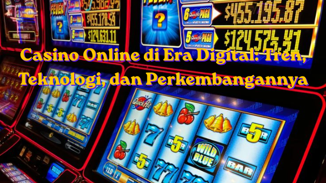 Casino Online di Era Digital Tren, Teknologi, dan Perkembangannya