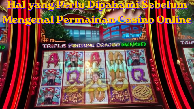 Hal yang Perlu Dipahami Sebelum Mengenal Permainan Casino Online