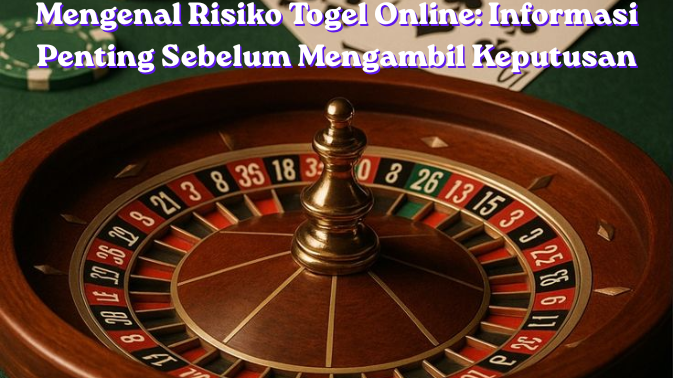 Mengenal Risiko Togel Online: Informasi Penting Sebelum Mengambil Keputusan